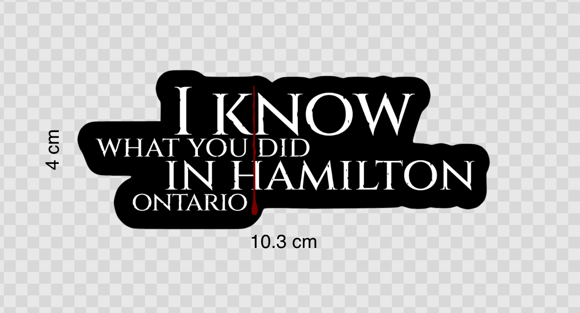 I Know What You Did In Hamilton Ontario - Vinyl Sticker