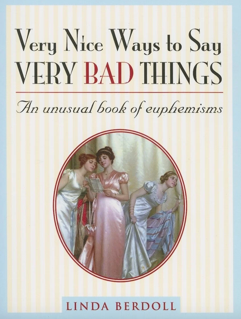 Very Nice Ways to Say Very Bad Things: An Unusual Book Of Euphemisms