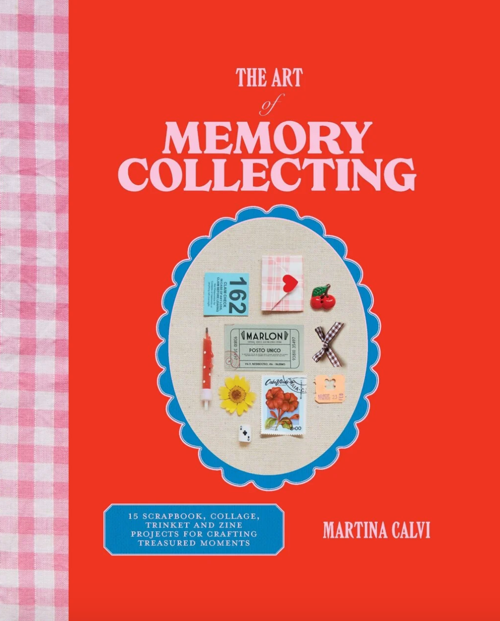 The Art of Memory Collecting: 15 Scrapbook, Collage, Trinket and Zine Projects For Crafting Treasured Moments